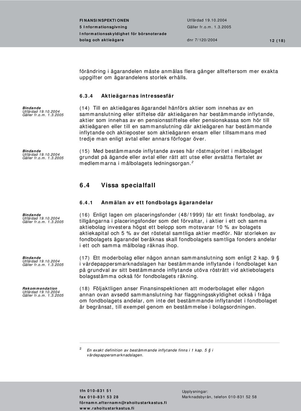 pensionsstiftelse eller pensionskassa som hör till aktieägaren eller till en sammanslutning där aktieägaren har bestämmande inflytande och aktieposter som aktieägaren ensam eller tillsammans med