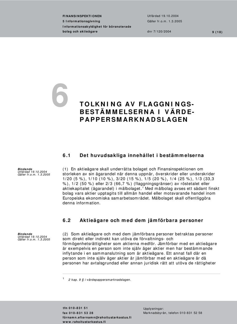 %), 1/10 (10 %), 3/20 (15 %), 1/5 (20 %), 1/4 (25 %), 1/3 (33,3 %), 1/2 (50 %) eller 2/3 (66,7 %) (flaggningsgränser) av röstetalet eller aktiekapitalet (ägarandel) i målbolaget.