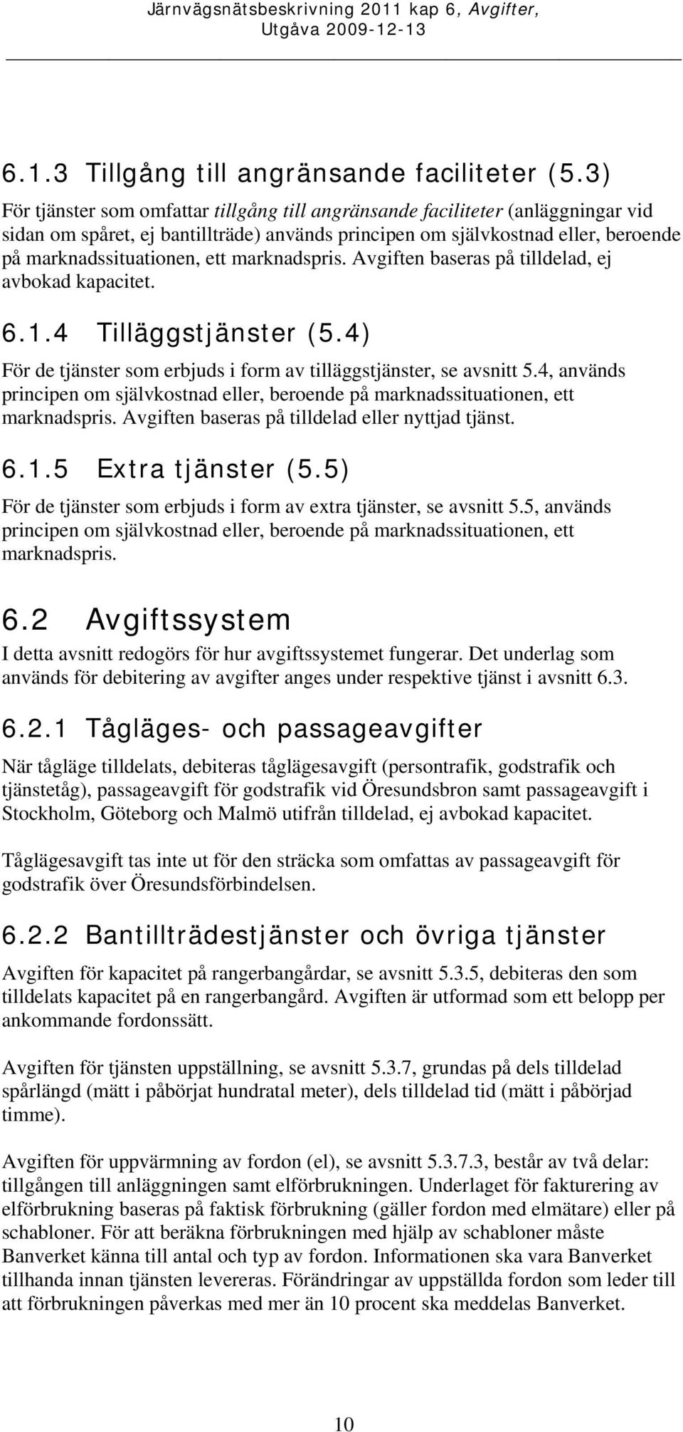 marknadspris. en baseras på tilldelad, ej avbokad kapacitet. 6.1.4 Tilläggstjänster (5.4) För de tjänster som erbjuds i form av tilläggstjänster, se avsnitt 5.