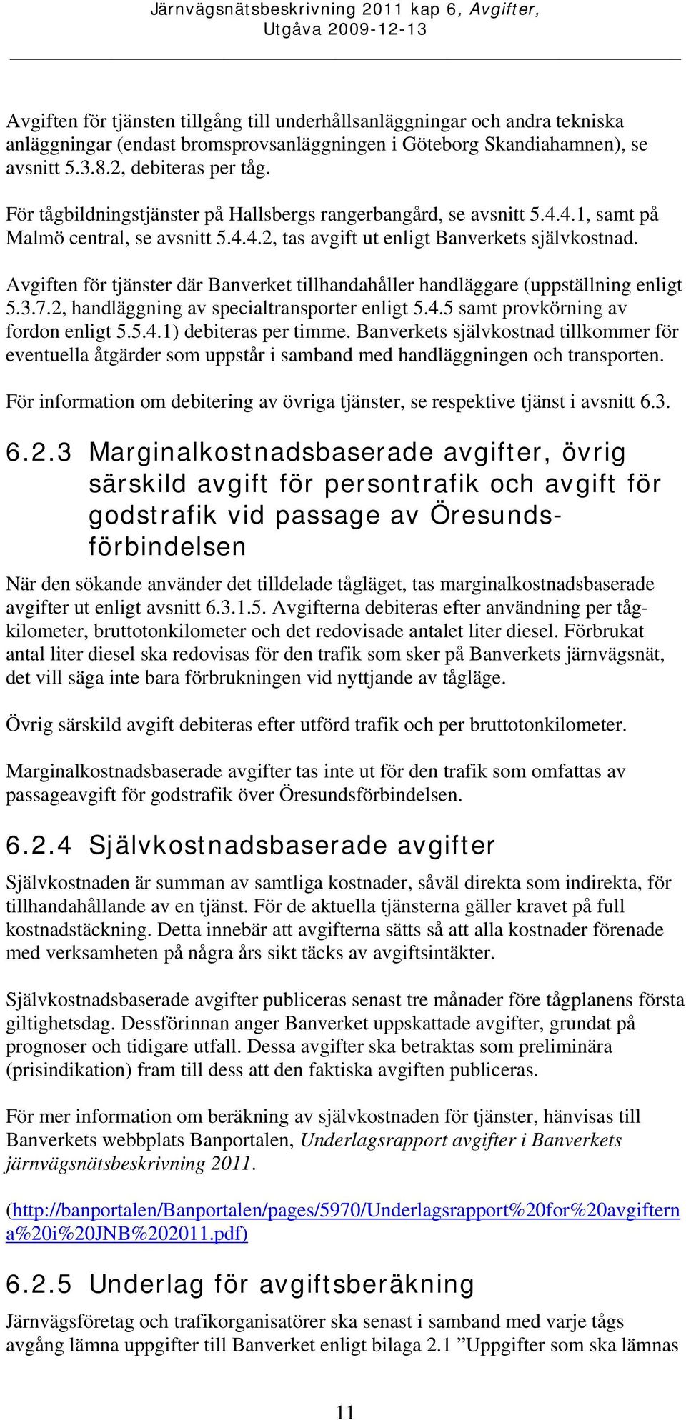 en för tjänster där Banverket tillhandahåller handläggare (uppställning enligt 5.3.7.2, handläggning av specialtransporter enligt 5.4.5 samt provkörning av fordon enligt 5.5.4.1) debiteras per timme.