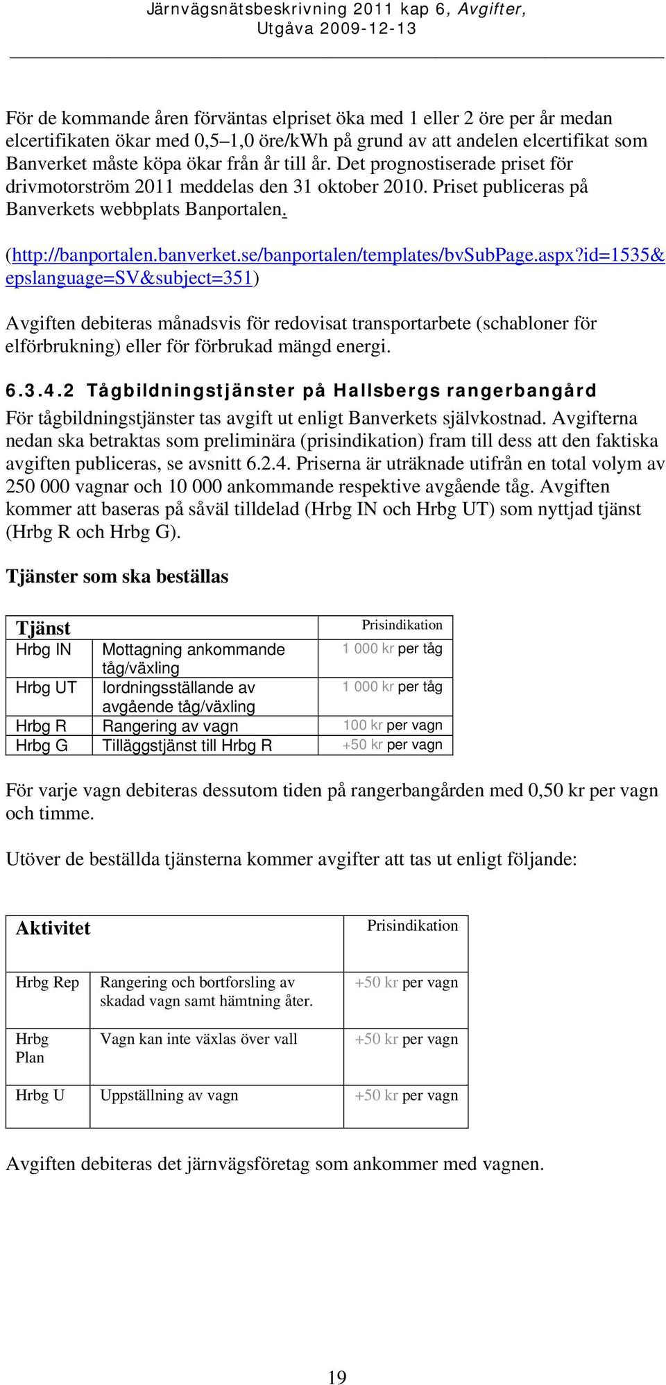 se/banportalen/templates/bvsubpage.aspx?id=1535& epslanguage=sv&subject=351) en debiteras månadsvis för redovisat transportarbete (schabloner för elförbrukning) eller för förbrukad mängd energi. 6.3.4.