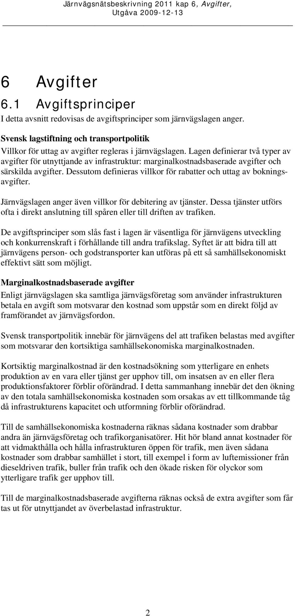 Dessutom definieras villkor för rabatter och uttag av bokningsavgifter. Järnvägslagen anger även villkor för debitering av tjänster.