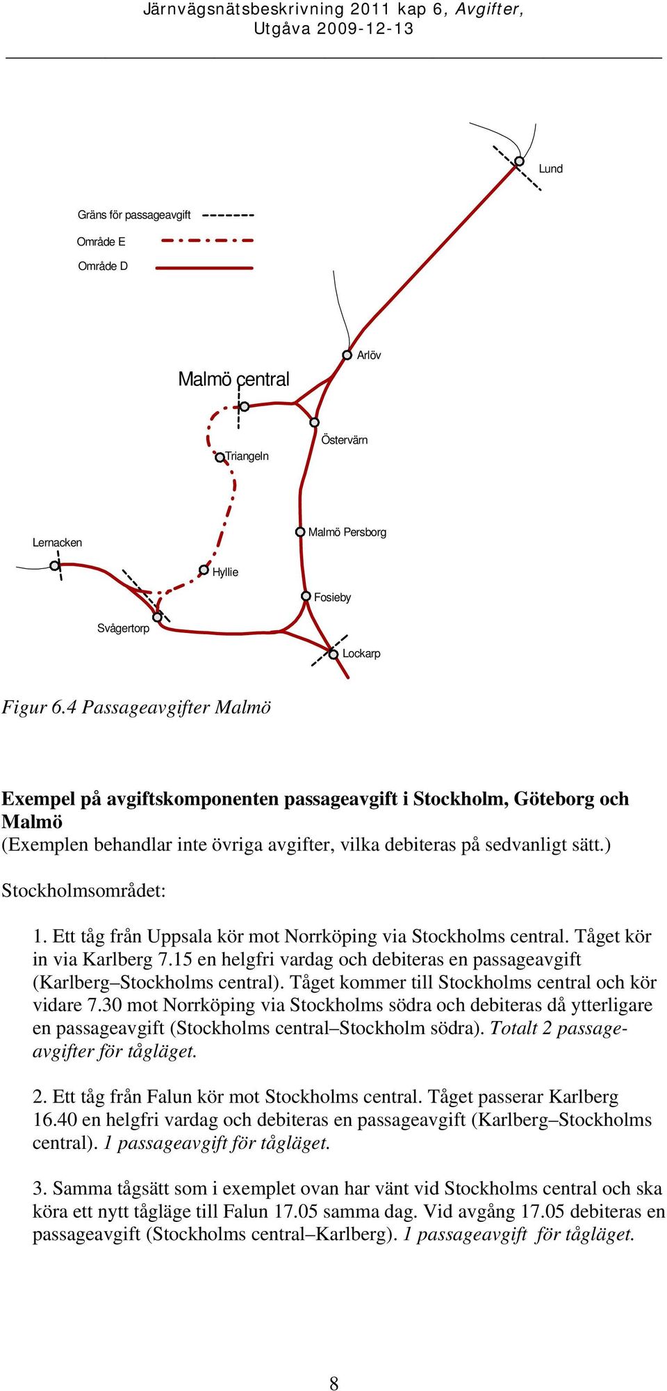 Ett tåg från Uppsala kör mot Norrköping via Stockholms central. Tåget kör in via Karlberg 7.15 en helgfri vardag och debiteras en passageavgift (Karlberg Stockholms central).