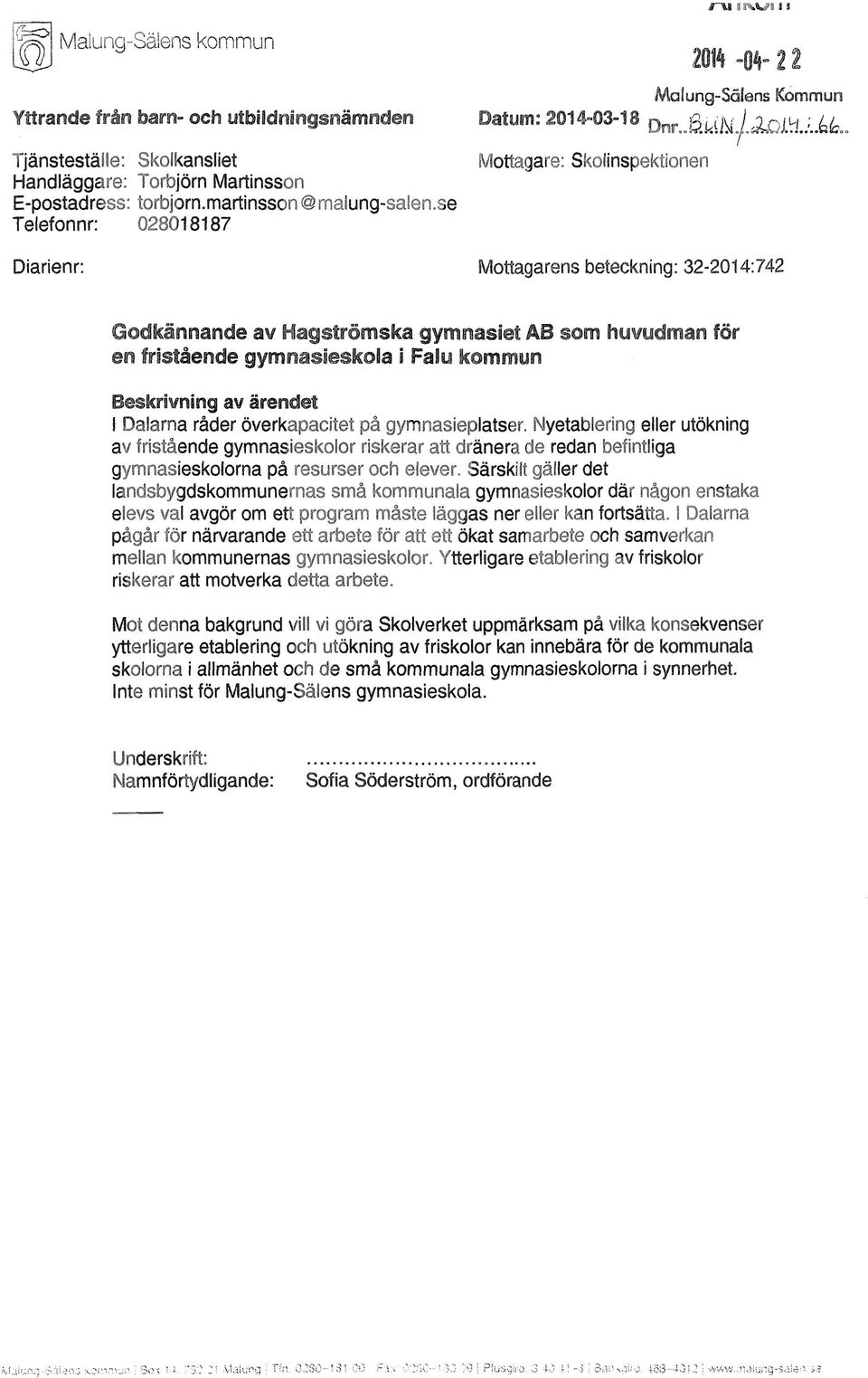 se Telefonnr: 028018187 Mottagare: Skolinspektionen Diarienr: Mottagarens beteckning: 32-2014:742 Godkännande av Hagströmska gymnasiet AB som huvudman för en fristående gymnasieskola i Falu kommun I