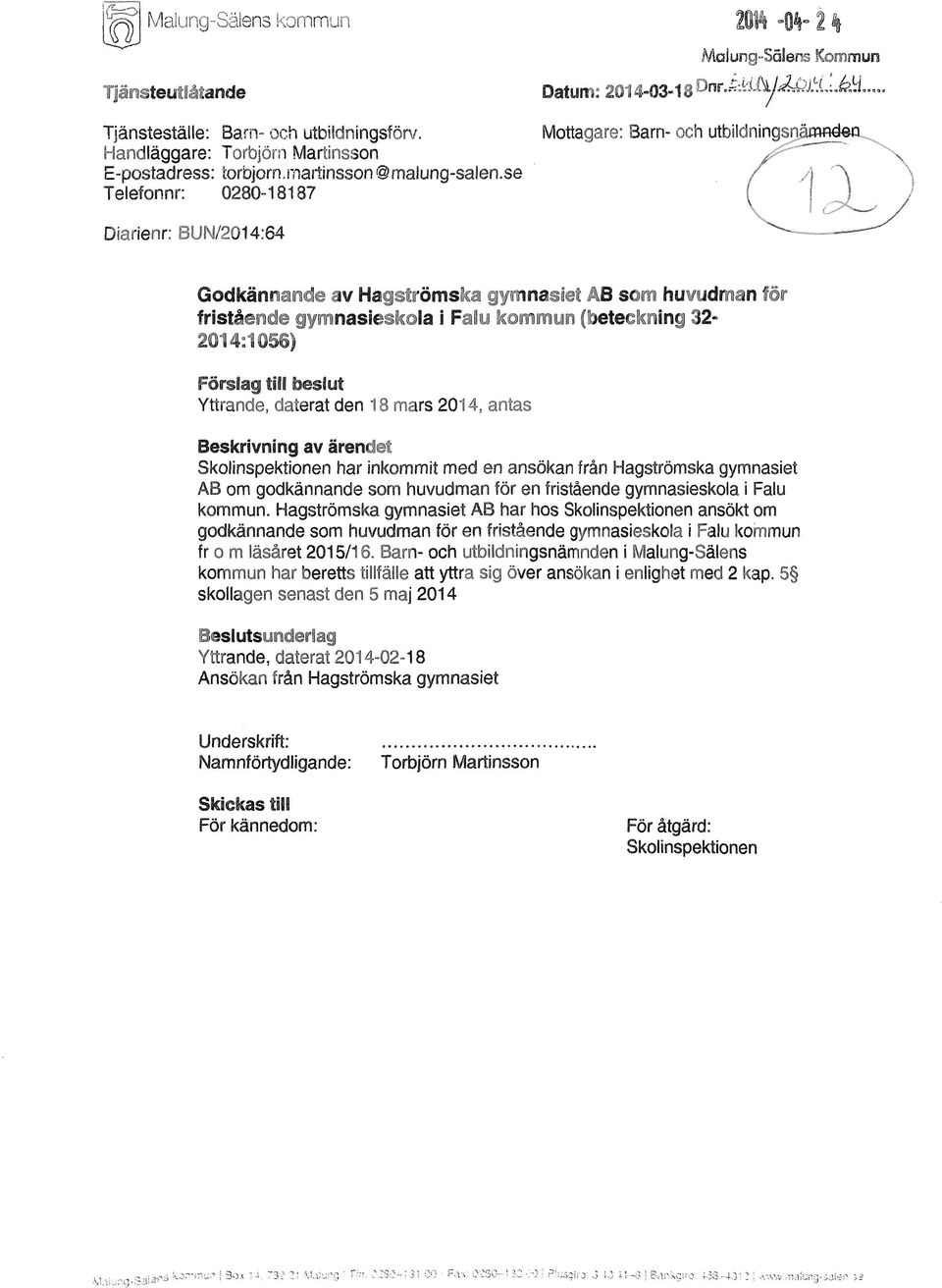 . \ / Godkännande av Hagströrrsslca gymnasiet AB som huvudman fir fristående gymnasieskola i Falu kommun (beteckning 32-2014:1056) Förslag till beslut Yttrande, daterat den 18 mars 2014, antas