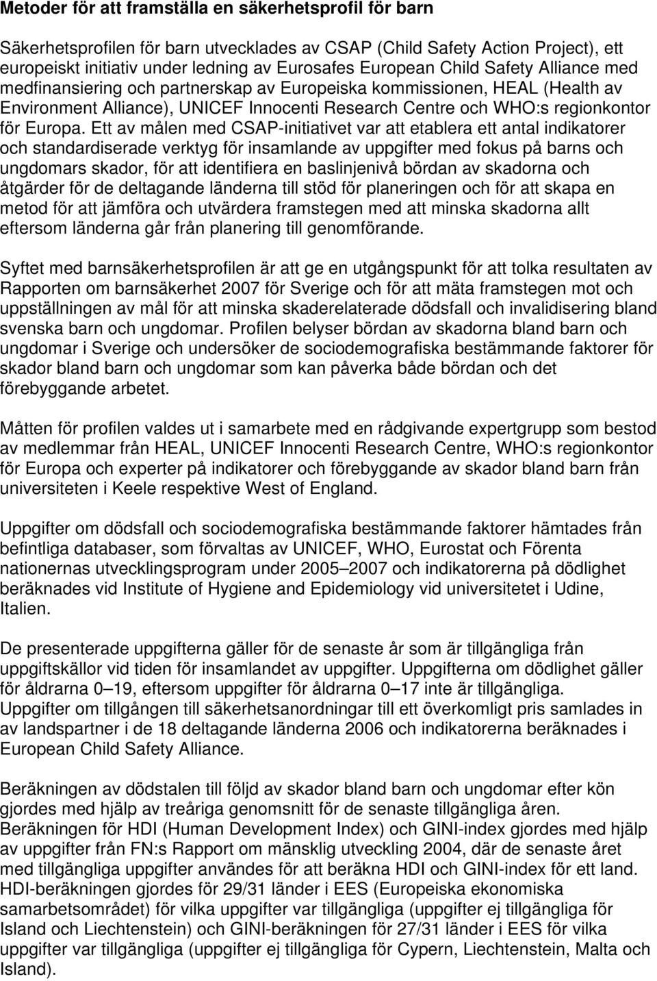 Ett av målen med CSAP-initiativet var att etablera ett antal indikatorer och standardiserade verktyg för insamlande av uppgifter med fokus på barns och ungdomars skador, för att identifiera en