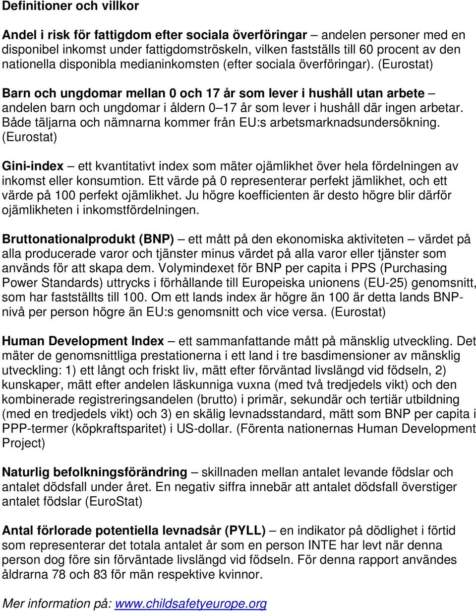 (Eurostat) Barn och ungdomar mellan 0 och 17 år som lever i hushåll utan arbete andelen barn och ungdomar i åldern 0 17 år som lever i hushåll där ingen arbetar.