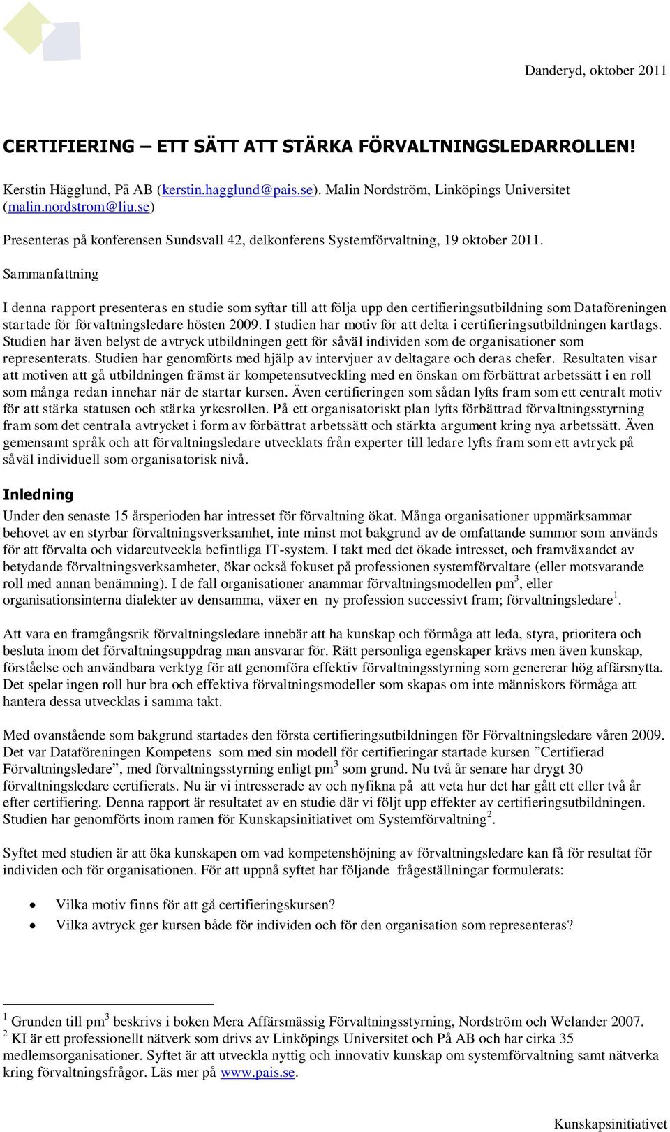 Sammanfattning I denna rapport presenteras en studie som syftar till att följa upp den certifieringsutbildning som Dataföreningen startade för förvaltningsledare hösten 2009.