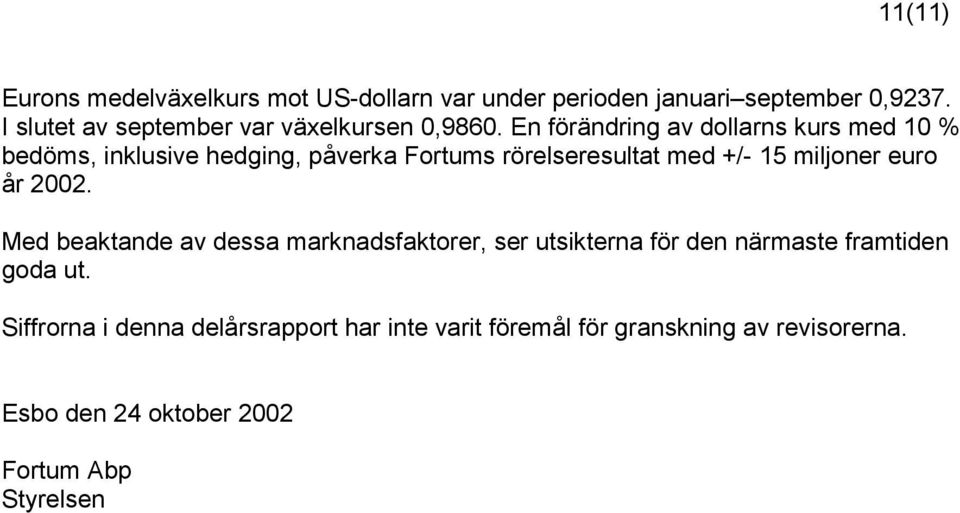 En förändring av dollarns kurs med 10 % bedöms, inklusive hedging, påverka Fortums rörelseresultat med +/- 15 miljoner