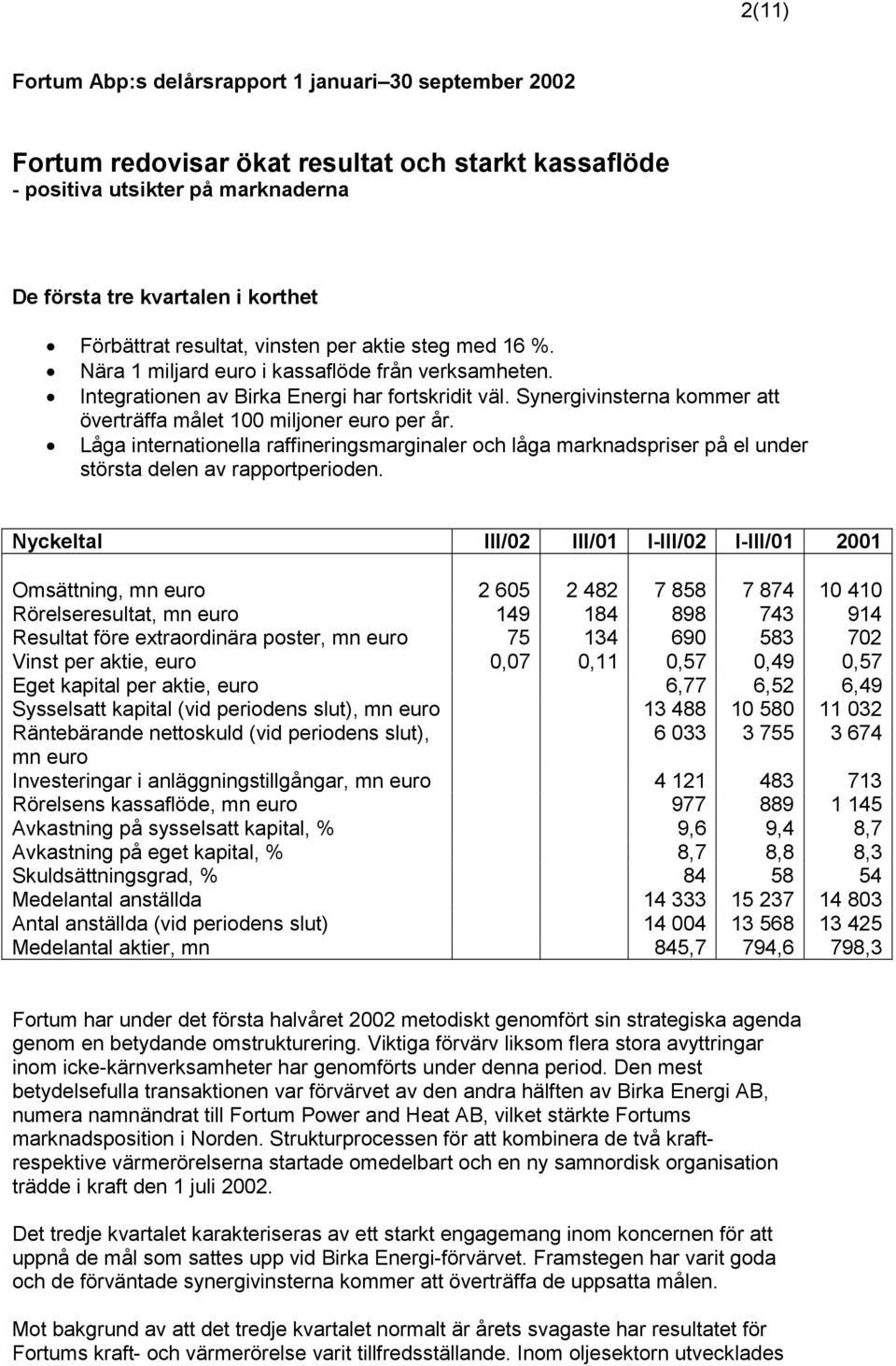 Synergivinsterna kommer att överträffa målet 100 miljoner euro per år. Låga internationella raffineringsmarginaler och låga marknadspriser på el under största delen av rapportperioden.