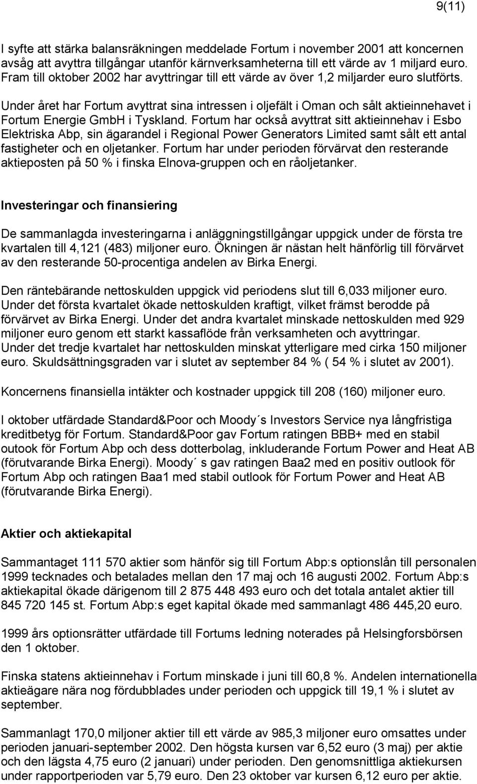 Under året har Fortum avyttrat sina intressen i oljefält i Oman och sålt aktieinnehavet i Fortum Energie GmbH i Tyskland.