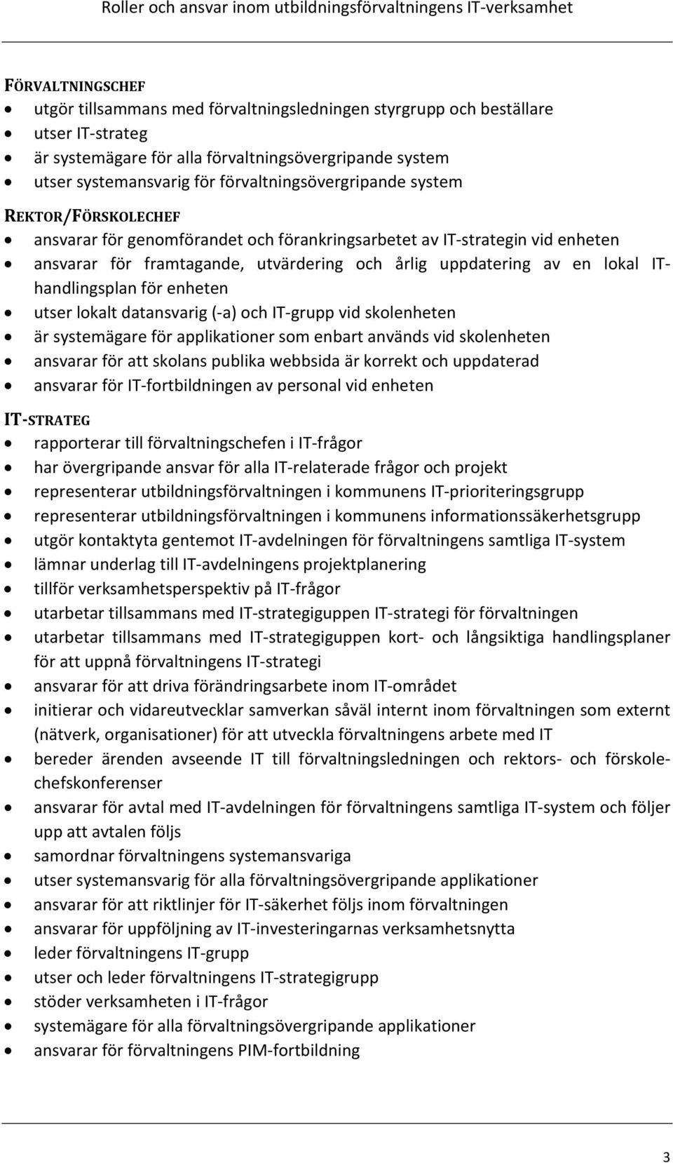 lokal IThandlingsplan för enheten utser lokalt datansvarig (-a) och IT-grupp vid skolenheten är systemägare för applikationer som enbart används vid skolenheten ansvarar för att skolans publika