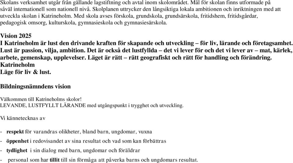 Med skola avses förskola, grundskola, grundsärskola, fritidshem, fritidsgårdar, pedagogisk omsorg, kulturskola, gymnasieskola och gymnasiesärskola.