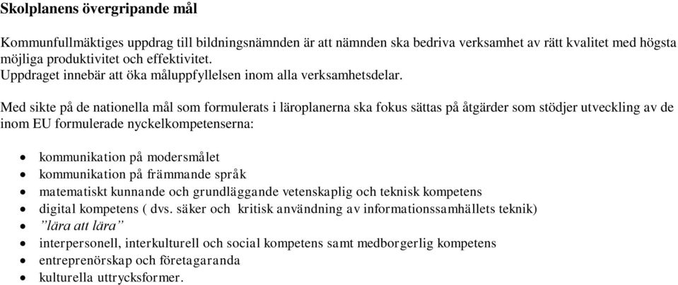 Med sikte på de nationella mål som formulerats i läroplanerna ska fokus sättas på åtgärder som stödjer utveckling av de inom EU formulerade nyckelkompetenserna: kommunikation på modersmålet