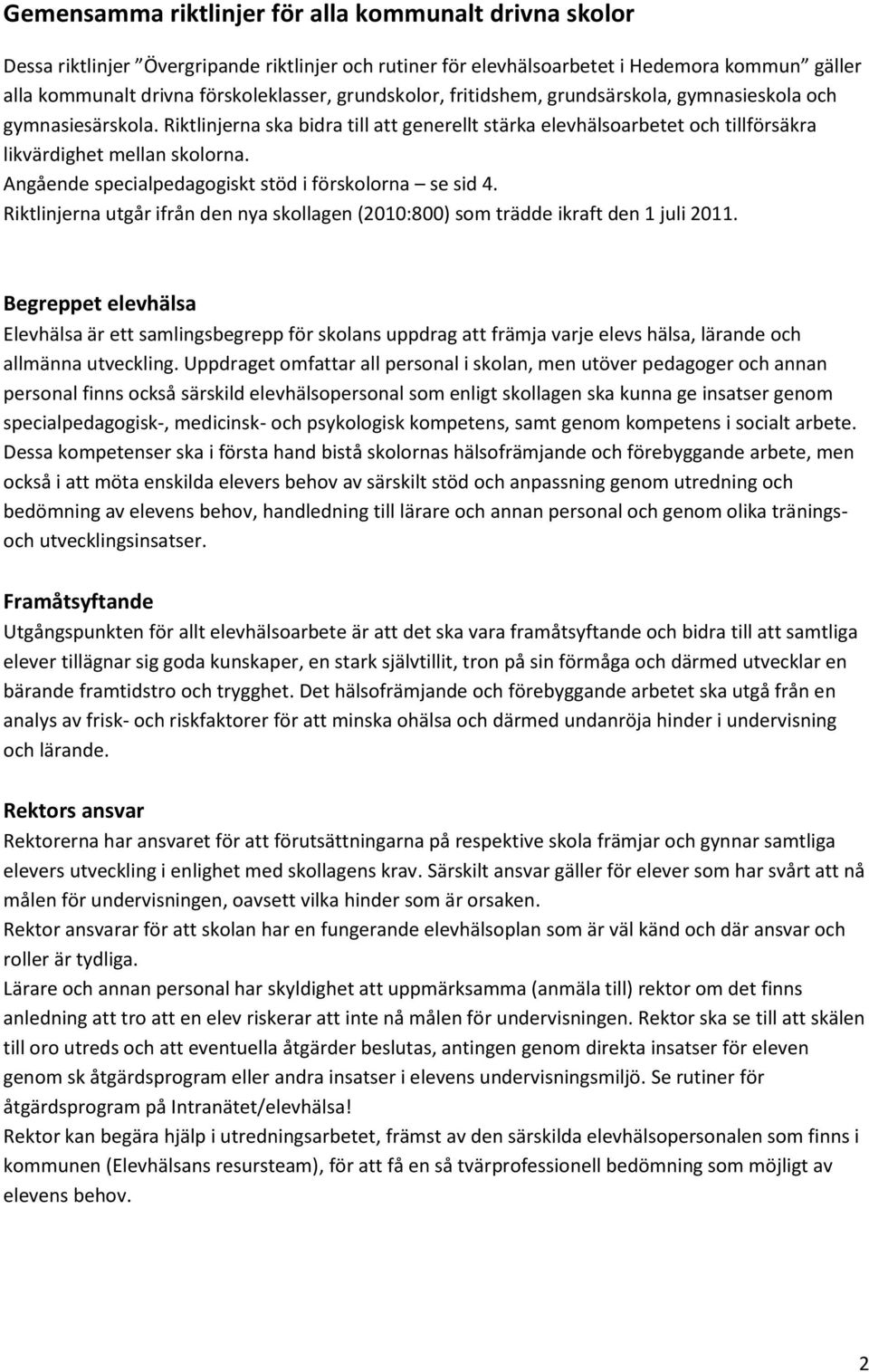 Angående specialpedagogiskt stöd i förskolorna se sid 4. Riktlinjerna utgår ifrån den nya skollagen (2010:800) som trädde ikraft den 1 juli 2011.