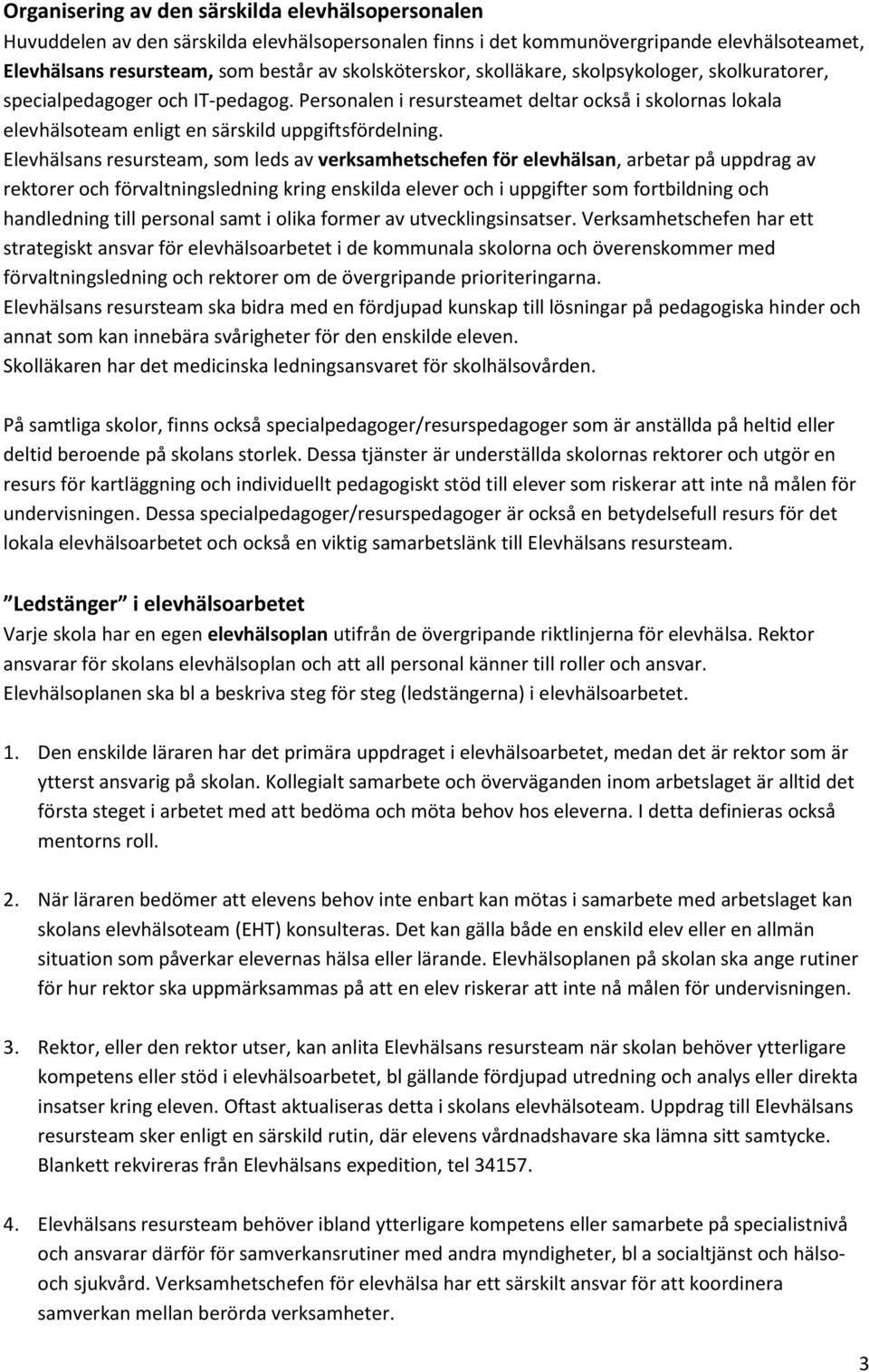 Elevhälsans resursteam, som leds av verksamhetschefen för elevhälsan, arbetar på uppdrag av rektorer och förvaltningsledning kring enskilda elever och i uppgifter som fortbildning och handledning