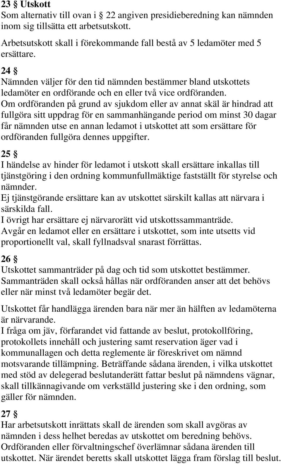 Om ordföranden på grund av sjukdom eller av annat skäl är hindrad att fullgöra sitt uppdrag för en sammanhängande period om minst 30 dagar får nämnden utse en annan ledamot i utskottet att som