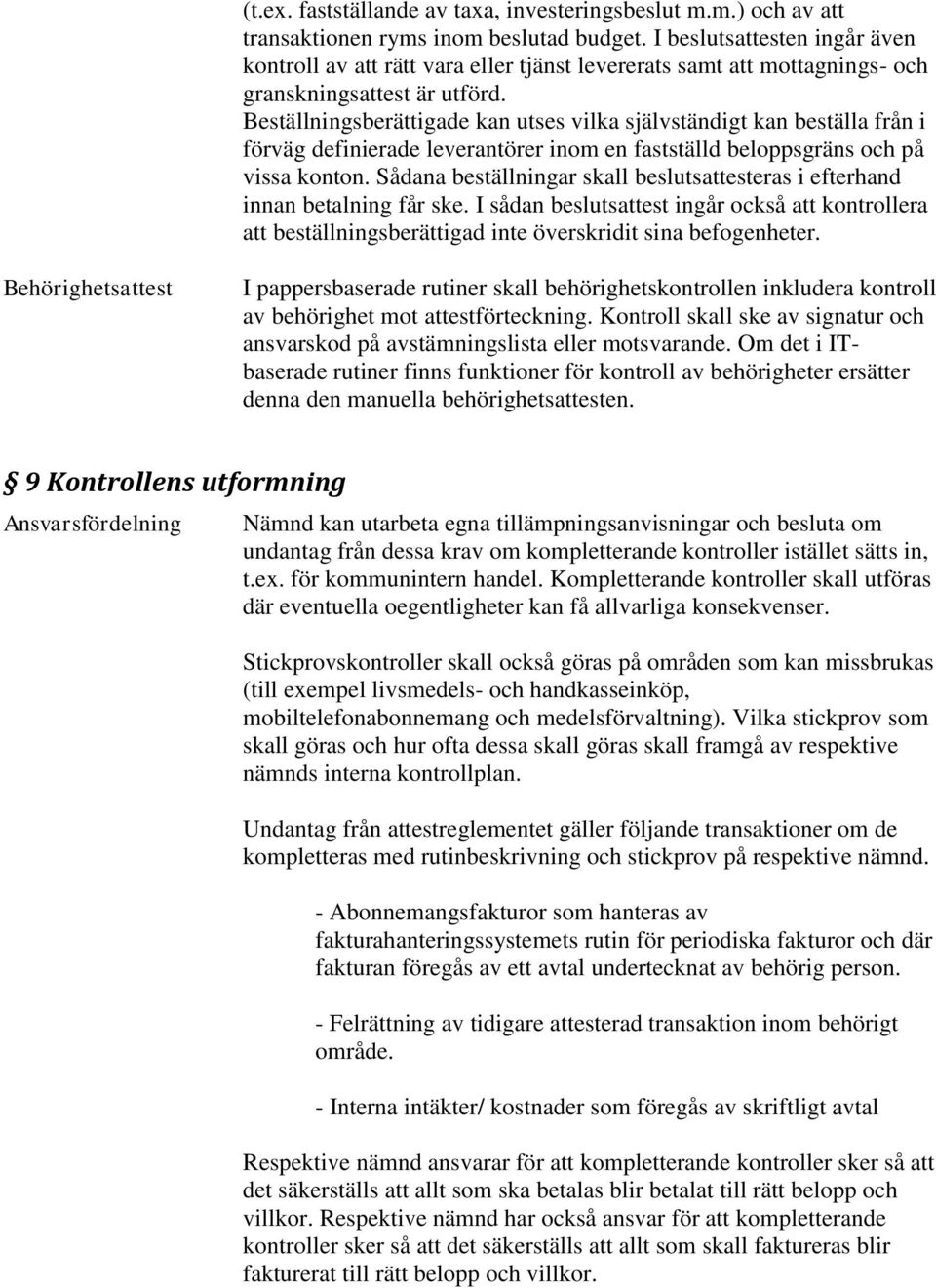 Beställningsberättigade kan utses vilka självständigt kan beställa från i förväg definierade leverantörer inom en fastställd beloppsgräns och på vissa konton.