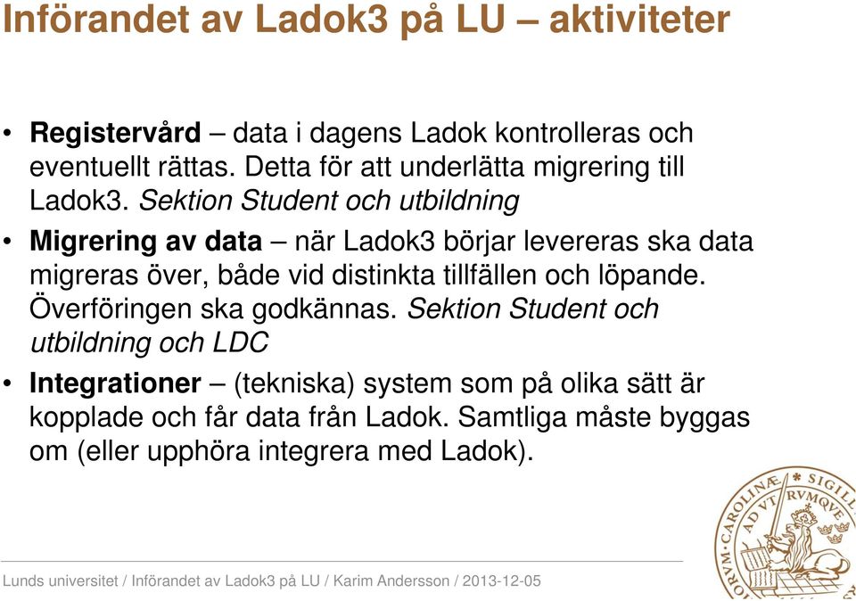 Sektion Student och utbildning Migrering av data när Ladok3 börjar levereras ska data migreras över, både vid distinkta
