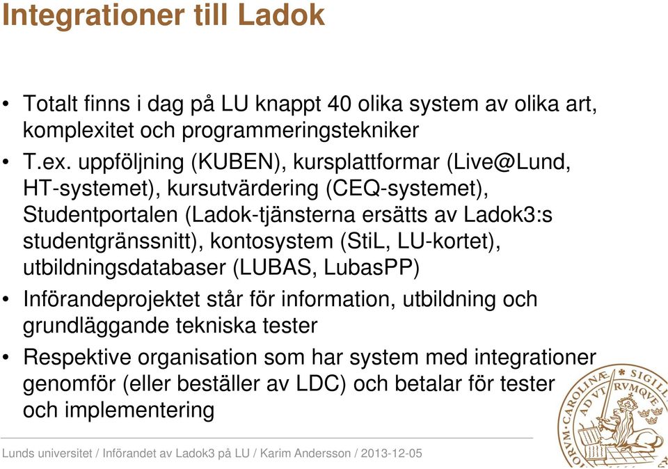 uppföljning (KUBEN), kursplattformar (Live@Lund, HT-systemet), kursutvärdering (CEQ-systemet), Studentportalen (Ladok-tjänsterna ersätts av