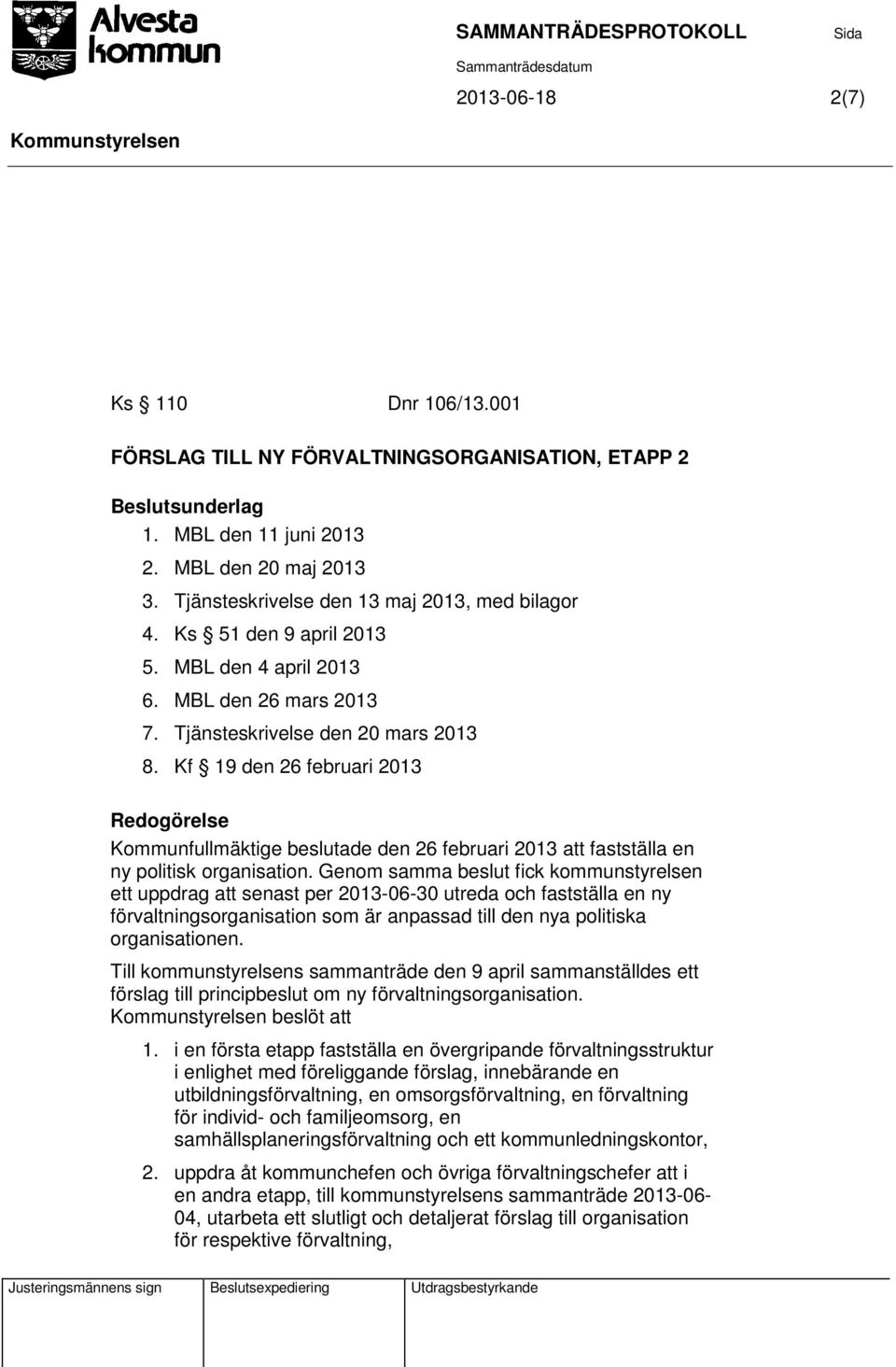 Kf 19 den 26 februari 2013 Redogörelse Kommunfullmäktige beslutade den 26 februari 2013 att fastställa en ny politisk organisation.