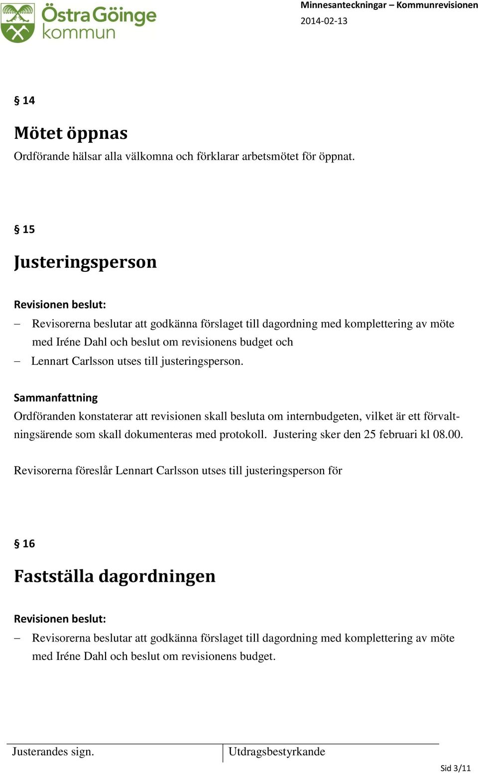 Carlsson utses till justeringsperson. Ordföranden konstaterar att revisionen skall besluta om internbudgeten, vilket är ett förvaltningsärende som skall dokumenteras med protokoll.