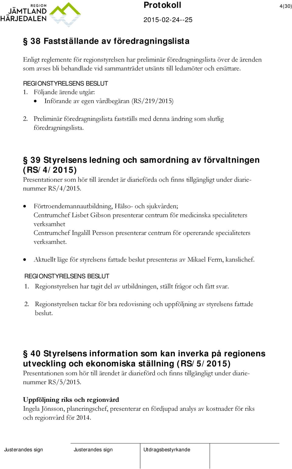 Preliminär föredragningslista fastställs med denna ändring som slutlig föredragningslista.