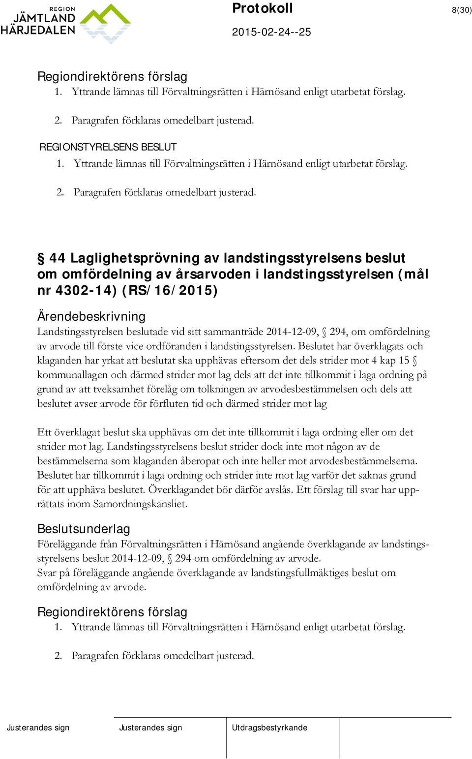 44 Laglighetsprövning av landstingsstyrelsens beslut om omfördelning av årsarvoden i landstingsstyrelsen (mål nr 4302-14) (RS/16/2015) Landstingsstyrelsen beslutade vid sitt sammanträde 2014-12-09,