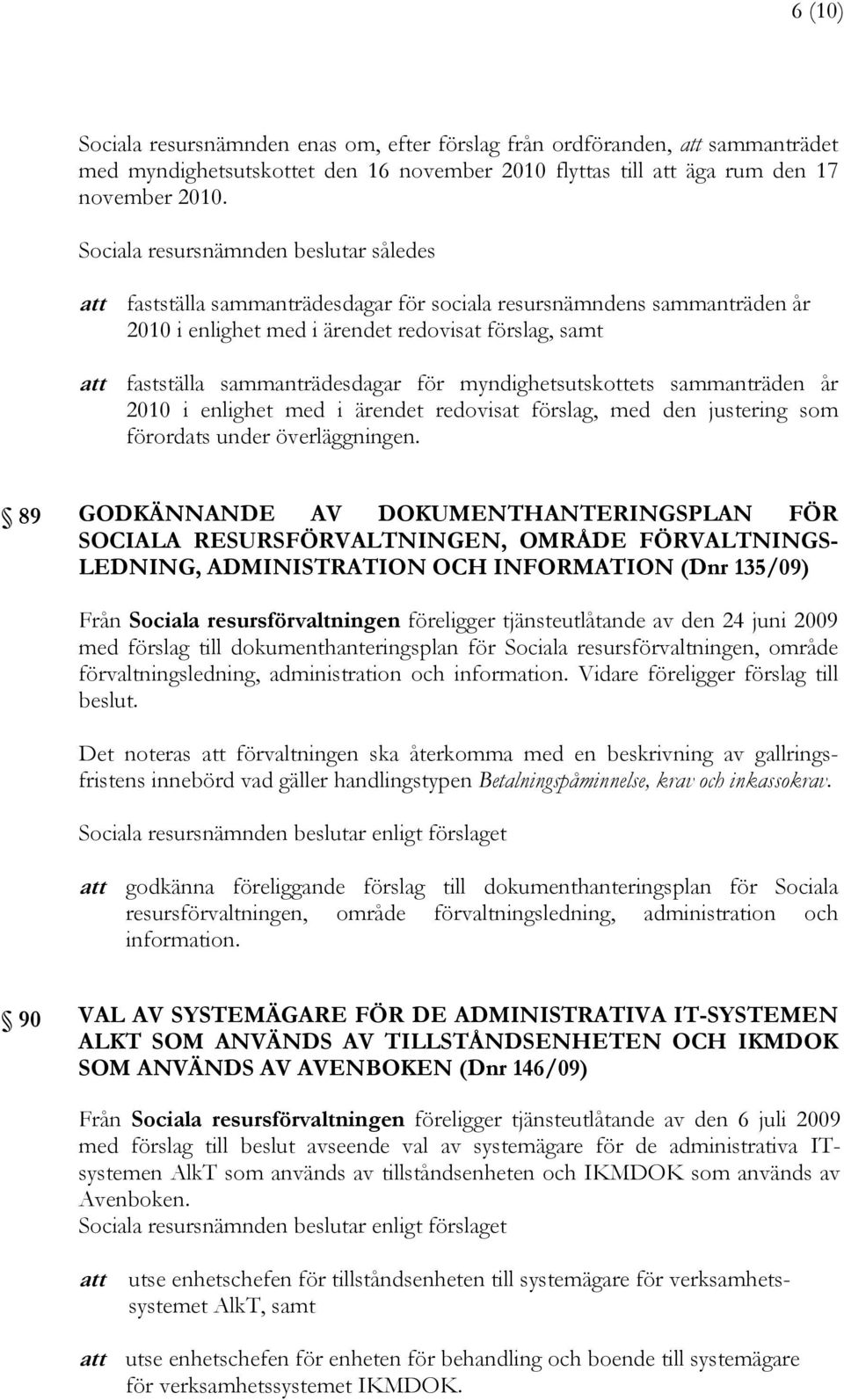 sammanträden år 2010 i enlighet med i ärendet redovisat förslag, med den justering som förordats under överläggningen.