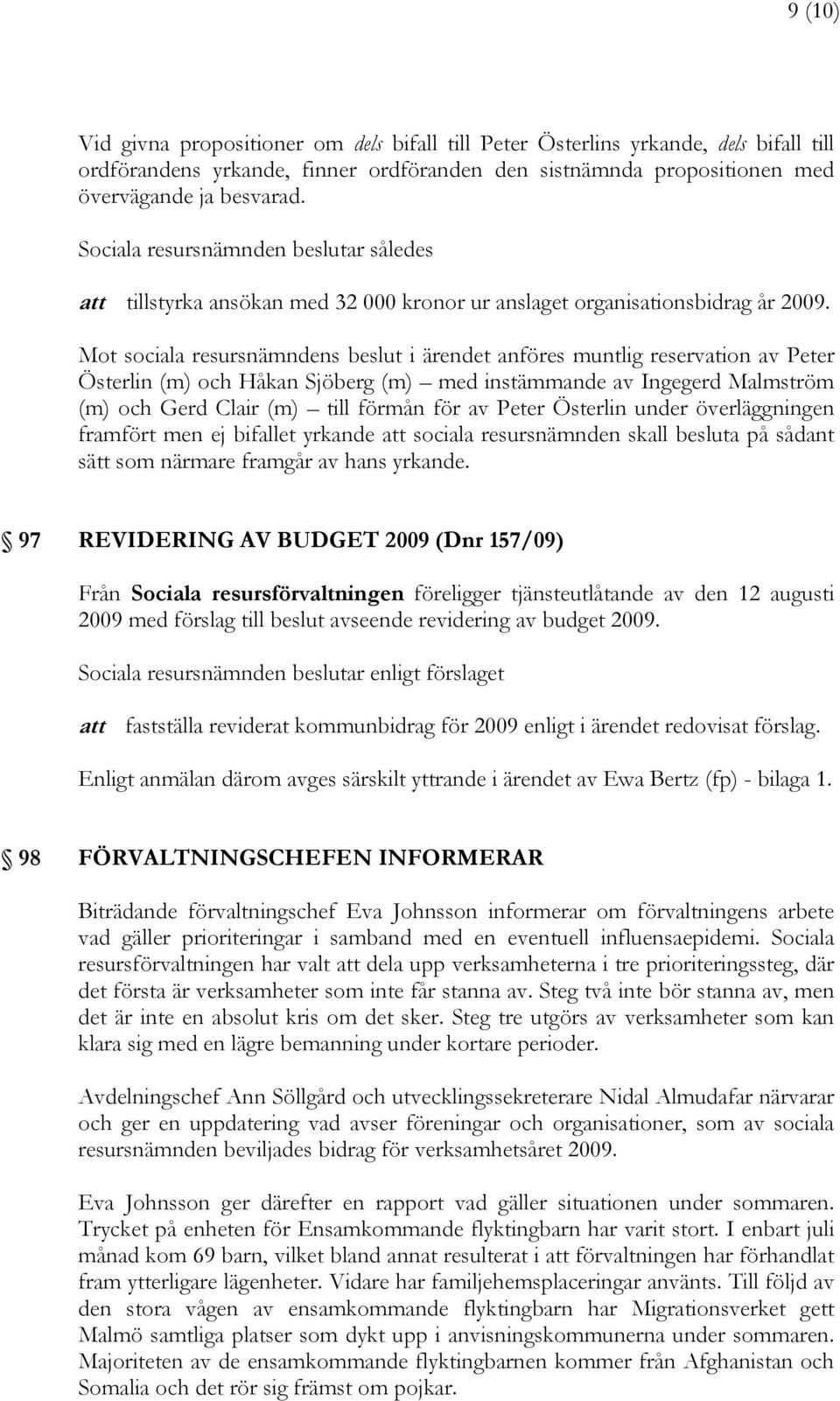 Mot sociala resursnämndens beslut i ärendet anföres muntlig reservation av Peter Österlin (m) och Håkan Sjöberg (m) med instämmande av Ingegerd Malmström (m) och Gerd Clair (m) till förmån för av