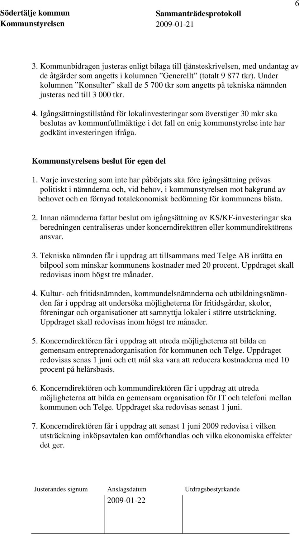 Igångsättningstillstånd för lokalinvesteringar som överstiger 30 mkr ska beslutas av kommunfullmäktige i det fall en enig kommunstyrelse inte har godkänt investeringen ifråga.