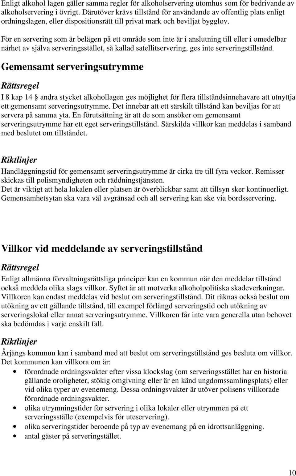 För en servering som är belägen på ett område som inte är i anslutning till eller i omedelbar närhet av själva serveringsstället, så kallad satellitservering, ges inte serveringstillstånd.