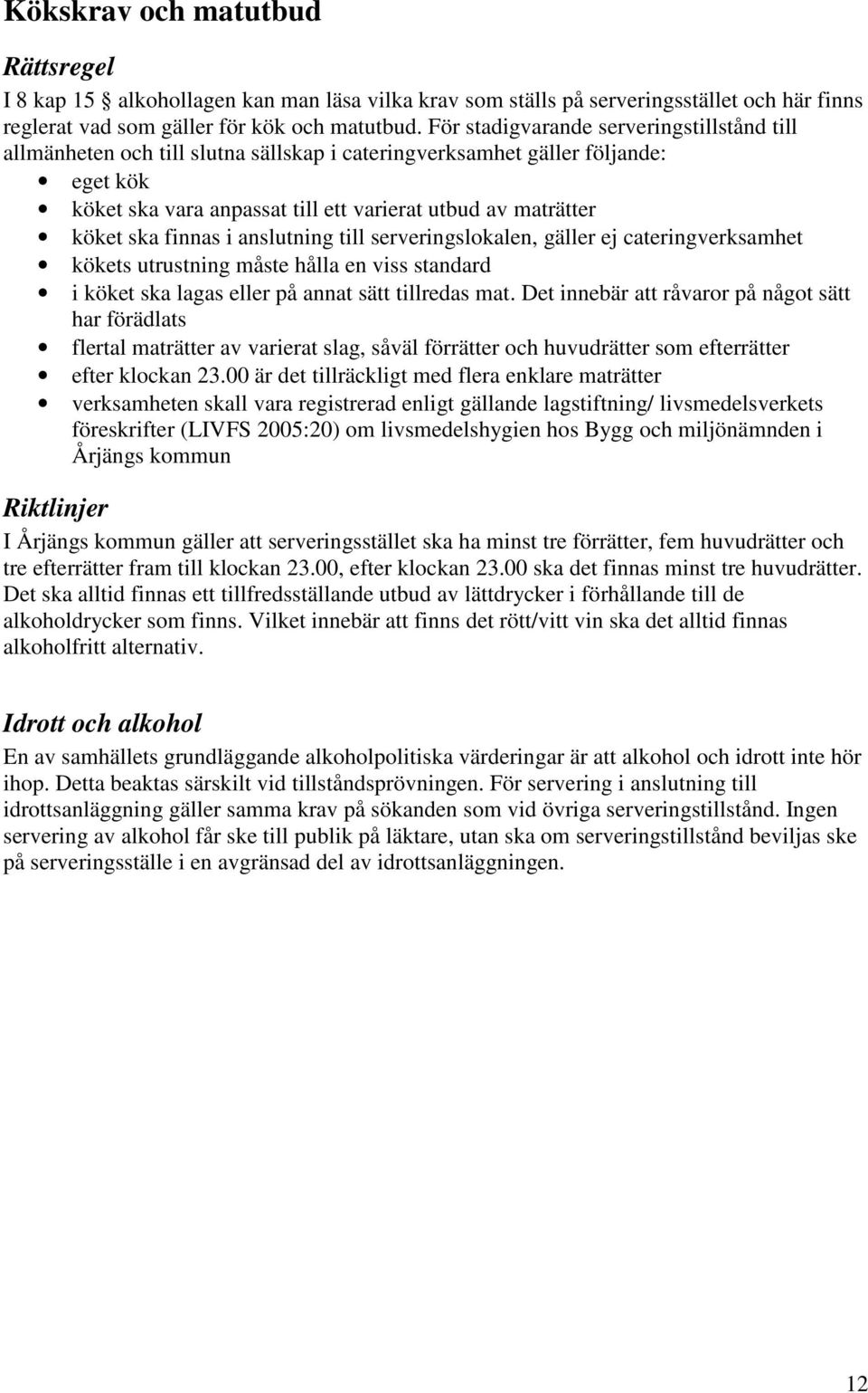 finnas i anslutning till serveringslokalen, gäller ej cateringverksamhet kökets utrustning måste hålla en viss standard i köket ska lagas eller på annat sätt tillredas mat.