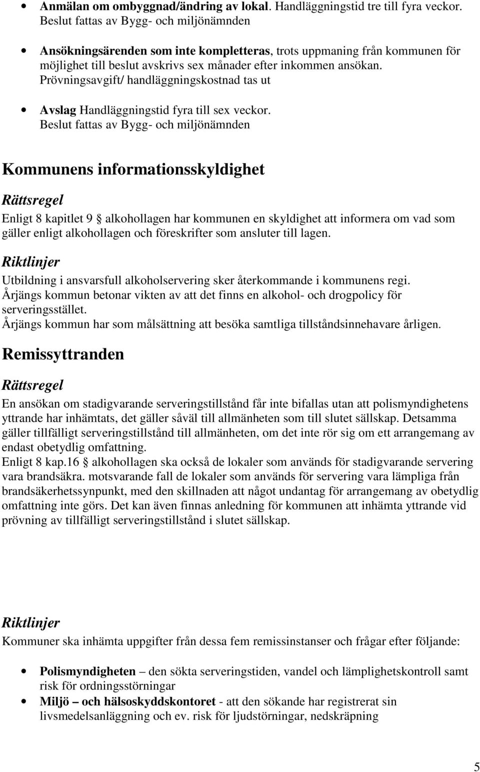 Prövningsavgift/ handläggningskostnad tas ut Avslag Handläggningstid fyra till sex veckor.
