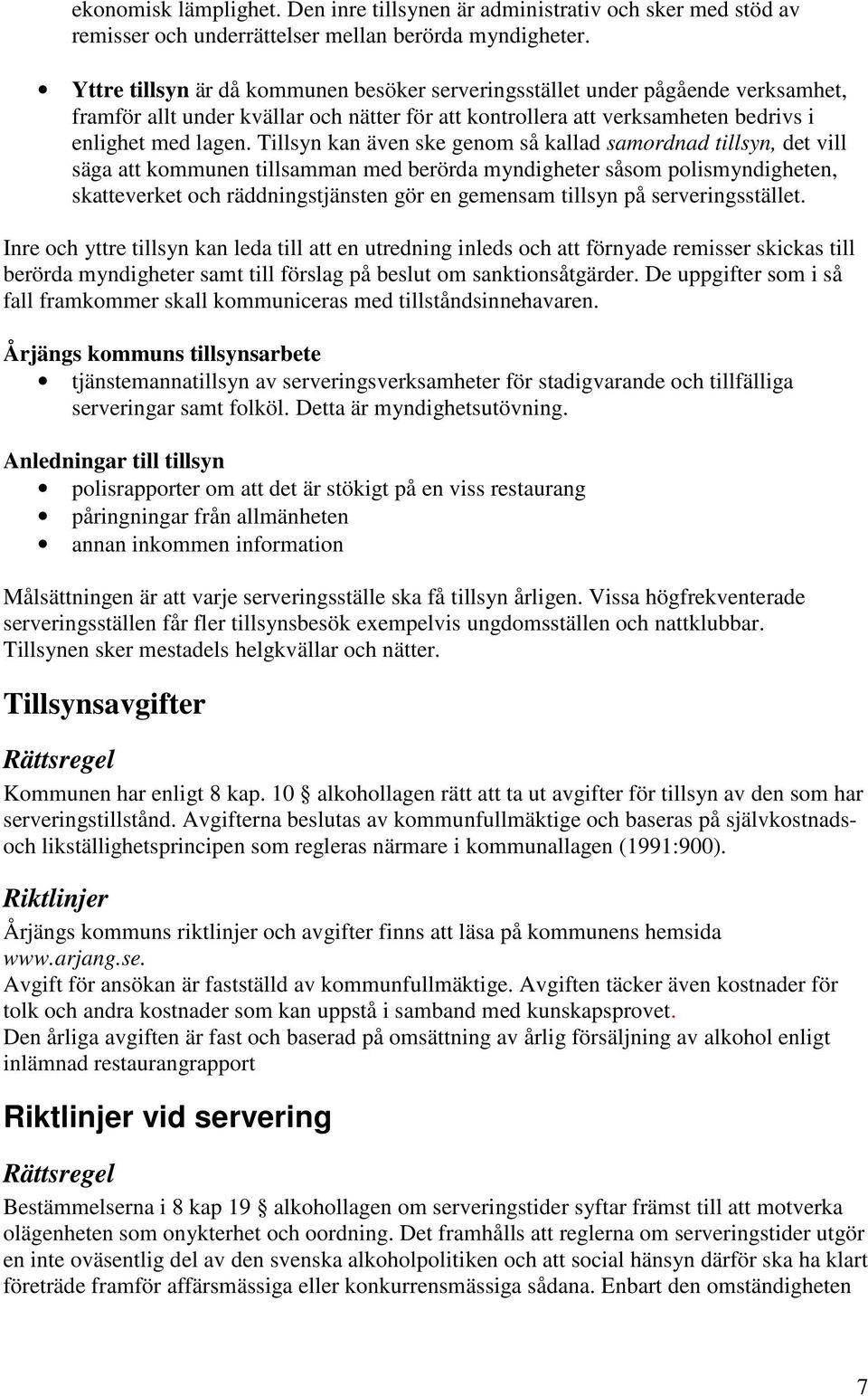 Tillsyn kan även ske genom så kallad samordnad tillsyn, det vill säga att kommunen tillsamman med berörda myndigheter såsom polismyndigheten, skatteverket och räddningstjänsten gör en gemensam