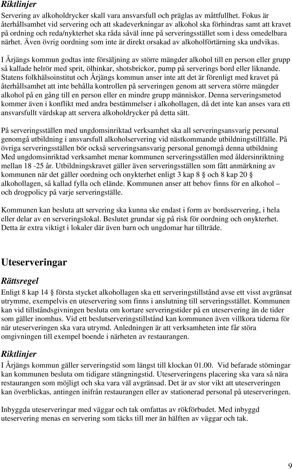 närhet. Även övrig oordning som inte är direkt orsakad av alkoholförtärning ska undvikas.