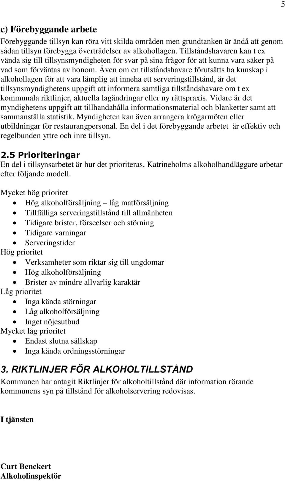 Även om en tillståndshavare förutsätts ha kunskap i alkohollagen för att vara lämplig att inneha ett serveringstillstånd, är det tillsynsmyndighetens uppgift att informera samtliga tillståndshavare