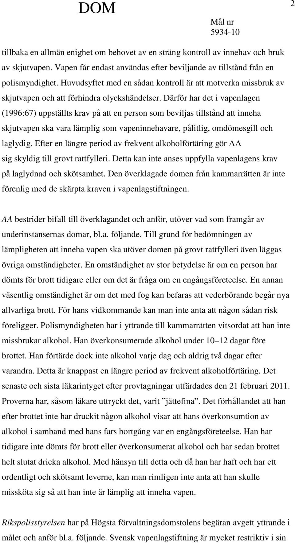 Därför har det i vapenlagen (1996:67) uppställts krav på att en person som beviljas tillstånd att inneha skjutvapen ska vara lämplig som vapeninnehavare, pålitlig, omdömesgill och laglydig.