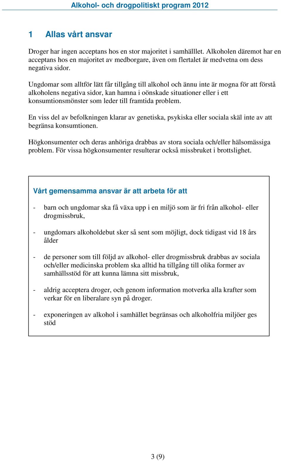 Ungdomar som alltför lätt får tillgång till alkohol och ännu inte är mogna för att förstå alkoholens negativa sidor, kan hamna i oönskade situationer eller i ett konsumtionsmönster som leder till