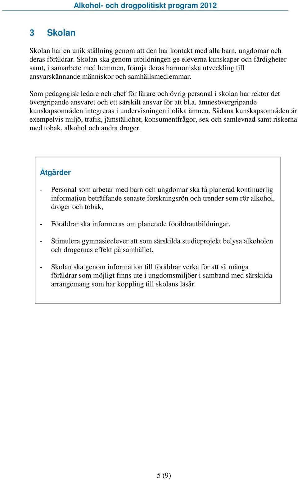 Som pedagogisk ledare och chef för lärare och övrig personal i skolan har rektor det övergripande ansvaret och ett särskilt ansvar för att bl.a. ämnesövergripande kunskapsområden integreras i undervisningen i olika ämnen.