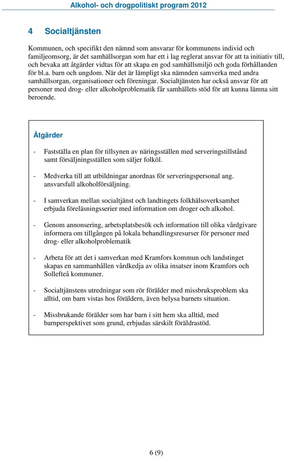 Socialtjänsten har också ansvar för att personer med drog- eller alkoholproblematik får samhällets stöd för att kunna lämna sitt beroende.