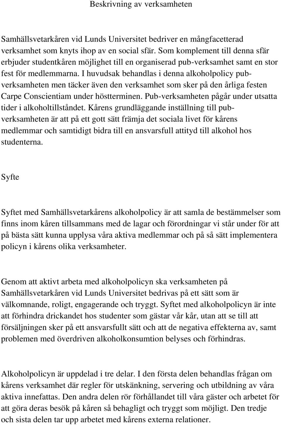 I huvudsak behandlas i denna alkoholpolicy pubverksamheten men täcker även den verksamhet som sker på den årliga festen Carpe Conscientiam under höstterminen.