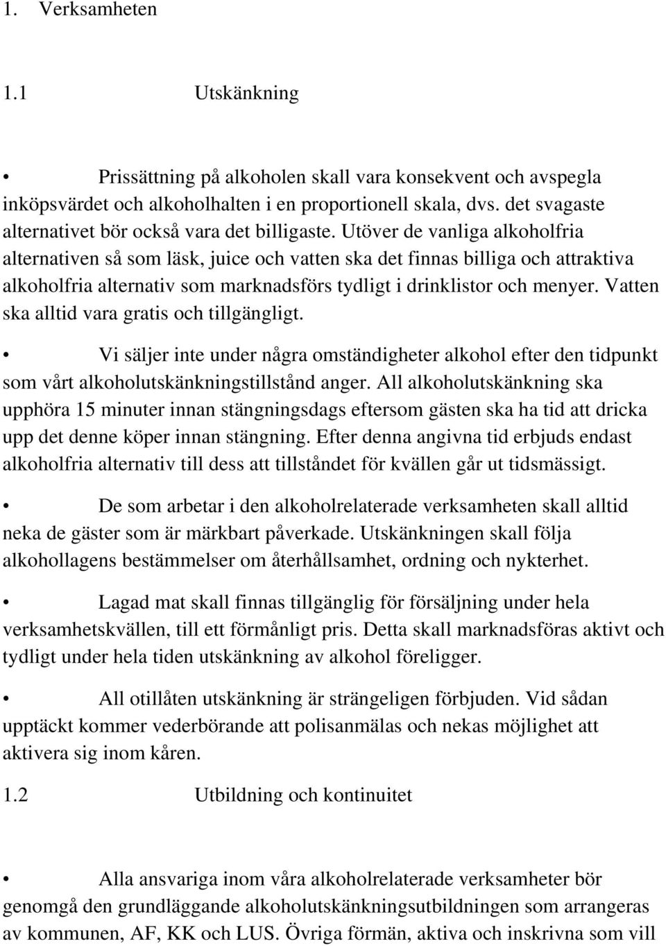 Utöver de vanliga alkoholfria alternativen så som läsk, juice och vatten ska det finnas billiga och attraktiva alkoholfria alternativ som marknadsförs tydligt i drinklistor och menyer.
