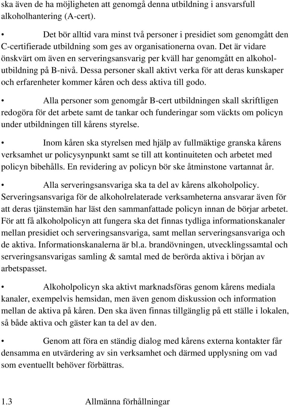 Det är vidare önskvärt om även en serveringsansvarig per kväll har genomgått en alkoholutbildning på B-nivå.