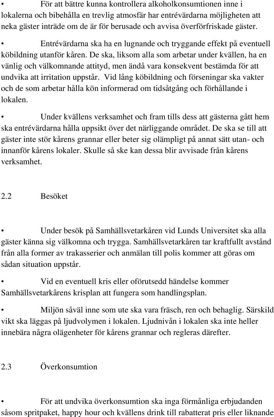 De ska, liksom alla som arbetar under kvällen, ha en vänlig och välkomnande attityd, men ändå vara konsekvent bestämda för att undvika att irritation uppstår.