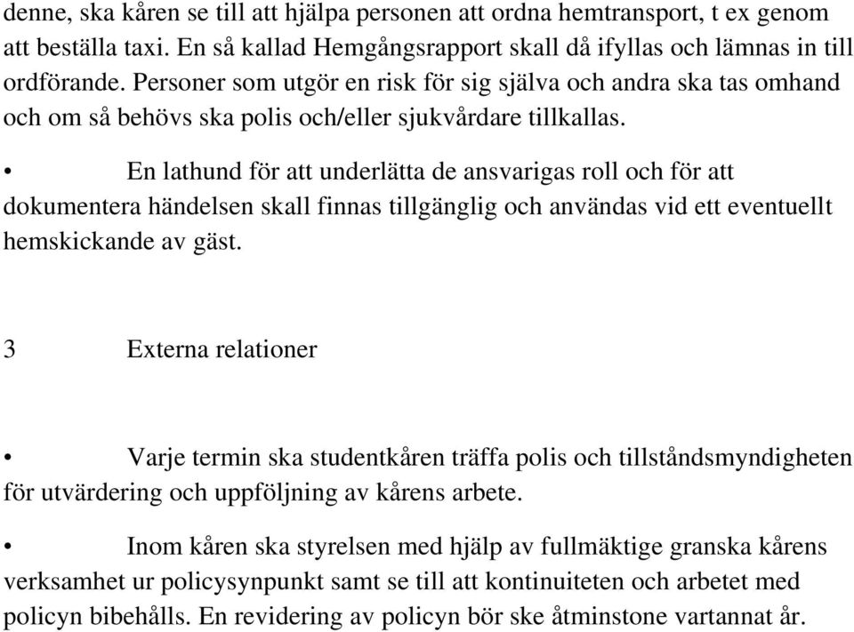 En lathund för att underlätta de ansvarigas roll och för att dokumentera händelsen skall finnas tillgänglig och användas vid ett eventuellt hemskickande av gäst.