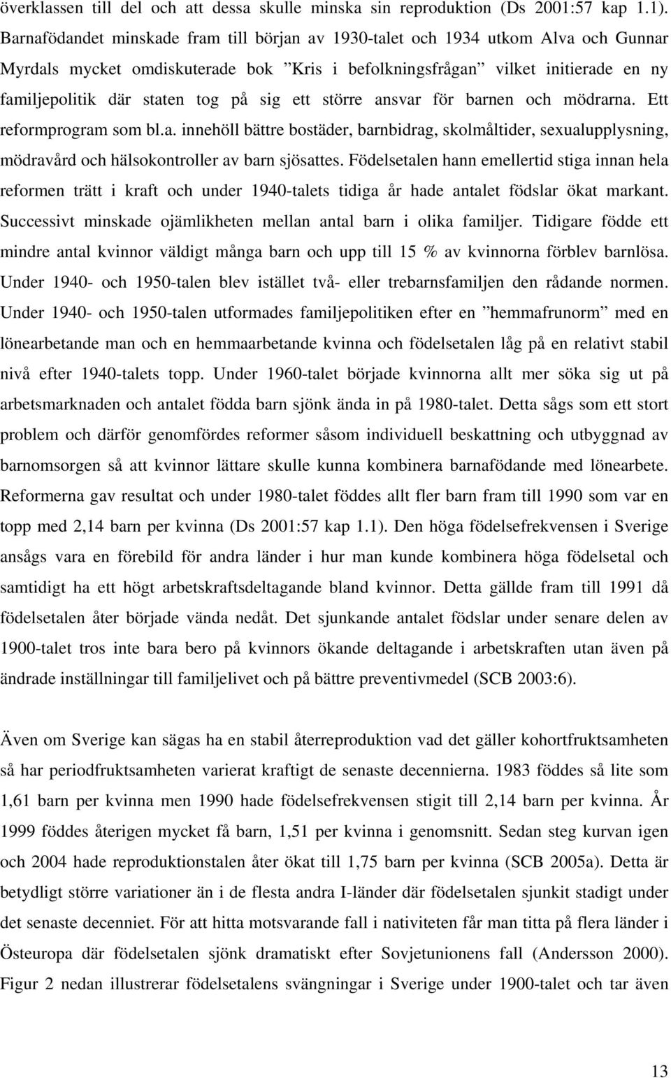 sig ett större ansvar för barnen och mödrarna. Ett reformprogram som bl.a. innehöll bättre bostäder, barnbidrag, skolmåltider, sexualupplysning, mödravård och hälsokontroller av barn sjösattes.