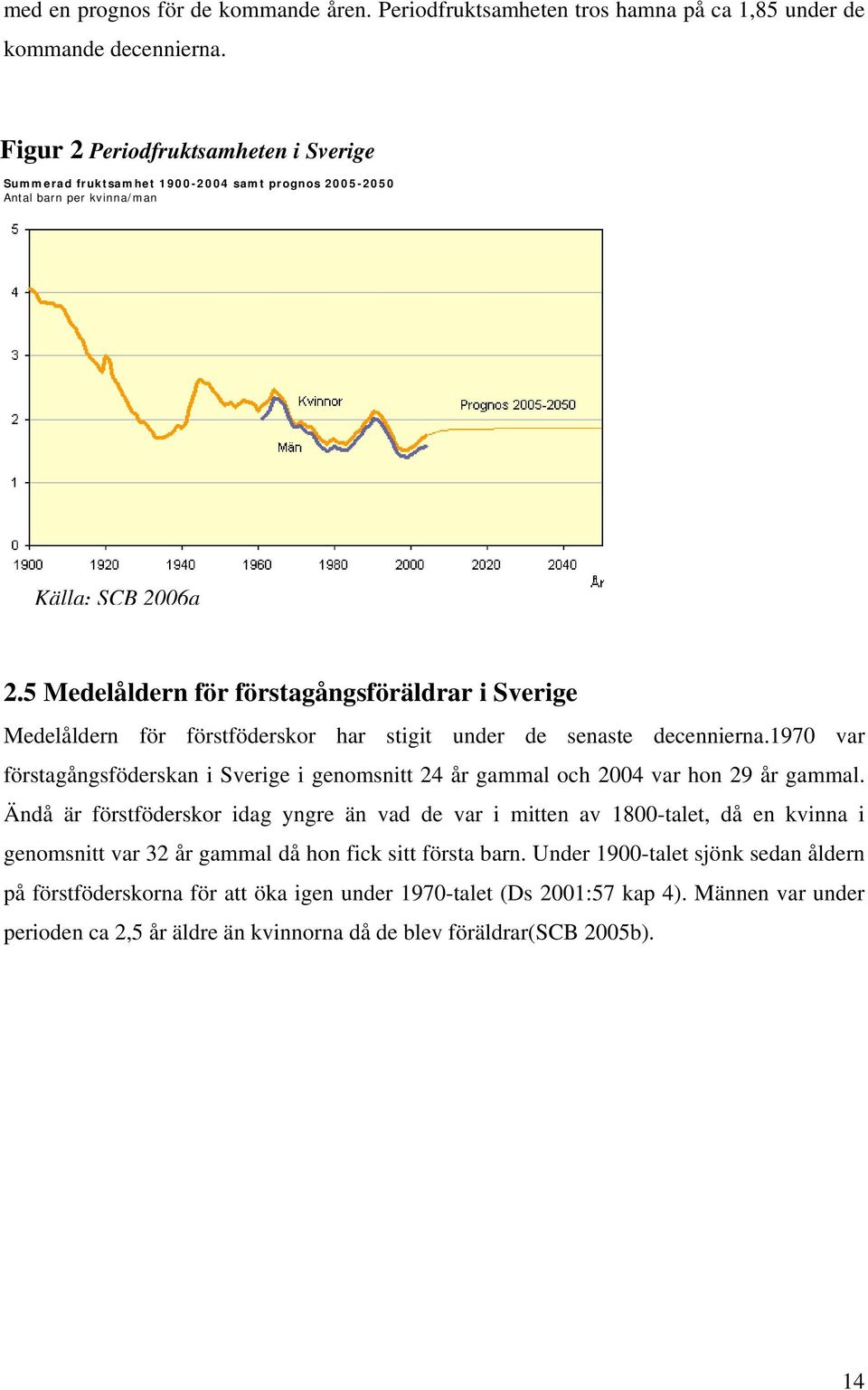 5 Medelåldern för förstagångsföräldrar i Sverige Medelåldern för förstföderskor har stigit under de senaste decennierna.