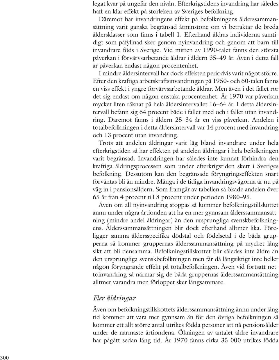 Efterhand åldras individerna samtidigt som påfyllnad sker genom nyinvandring och genom att barn till invandrare föds i Sverige.