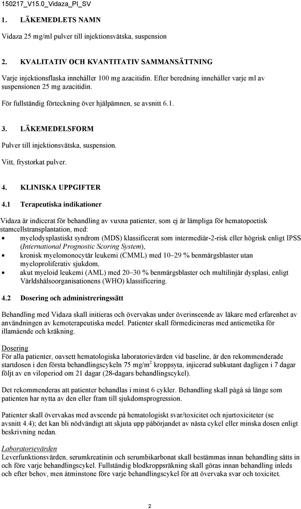 Vitt, frystorkat pulver. 4. KLINISKA UPPGIFTER 4.